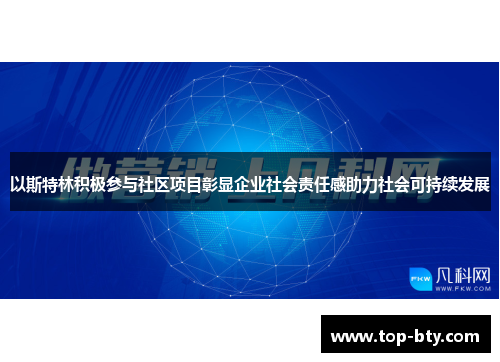 以斯特林积极参与社区项目彰显企业社会责任感助力社会可持续发展