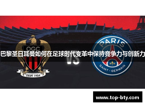 巴黎圣日耳曼如何在足球时代变革中保持竞争力与创新力