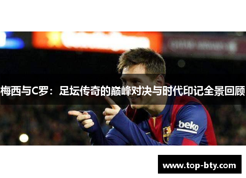 梅西与C罗：足坛传奇的巅峰对决与时代印记全景回顾