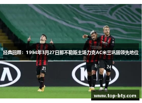 经典回顾：1994年3月27日那不勒斯主场力克AC米兰巩固领先地位