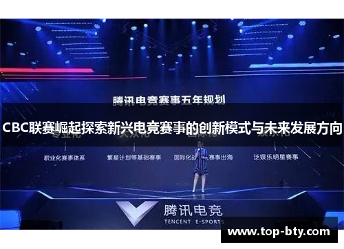 CBC联赛崛起探索新兴电竞赛事的创新模式与未来发展方向