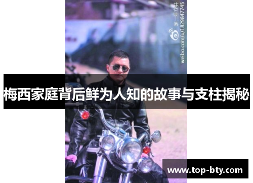 梅西家庭背后鲜为人知的故事与支柱揭秘