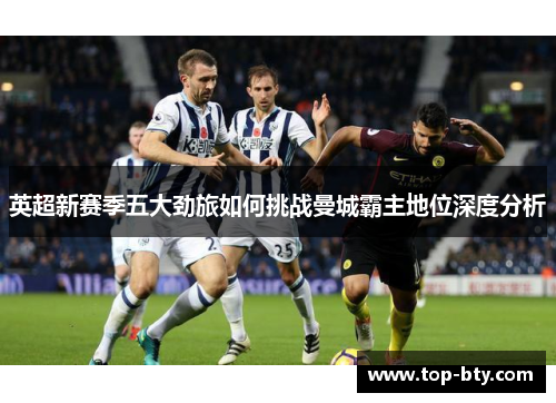 英超新赛季五大劲旅如何挑战曼城霸主地位深度分析