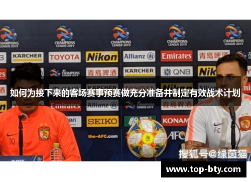 如何为接下来的客场赛事预赛做充分准备并制定有效战术计划