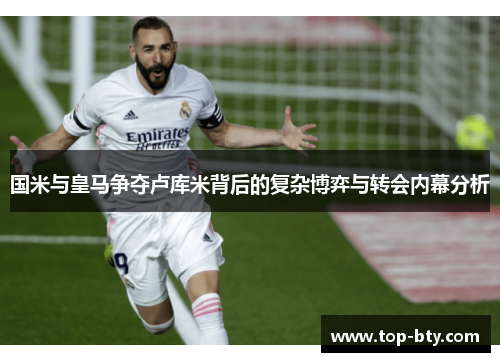 国米与皇马争夺卢库米背后的复杂博弈与转会内幕分析
