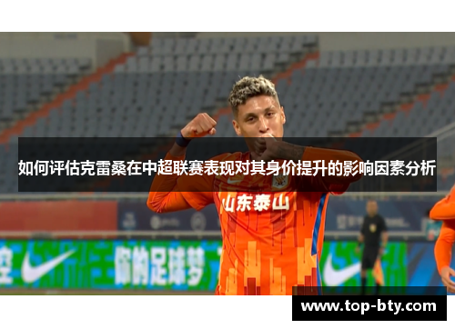 如何评估克雷桑在中超联赛表现对其身价提升的影响因素分析
