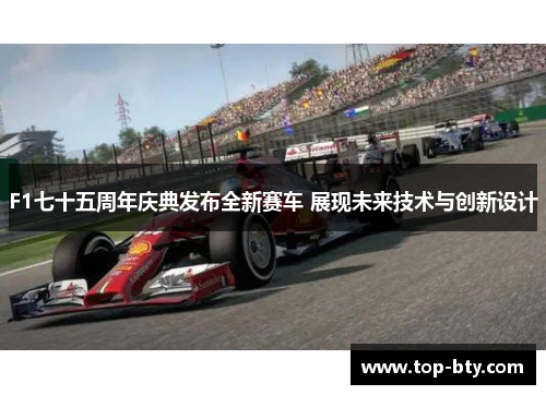 F1七十五周年庆典发布全新赛车 展现未来技术与创新设计