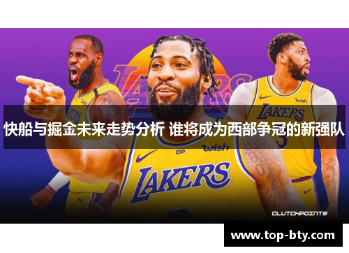 快船与掘金未来走势分析 谁将成为西部争冠的新强队