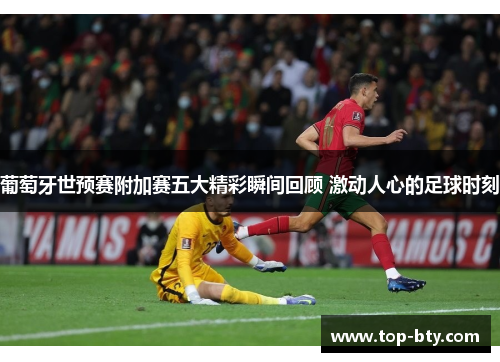 葡萄牙世预赛附加赛五大精彩瞬间回顾 激动人心的足球时刻