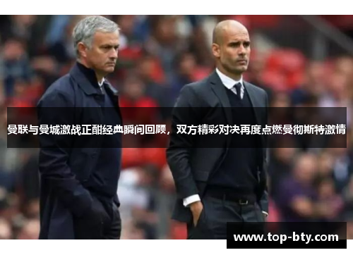曼联与曼城激战正酣经典瞬间回顾，双方精彩对决再度点燃曼彻斯特激情