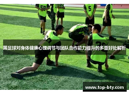 踢足球对身体健康心理调节与团队合作能力提升的多重好处解析