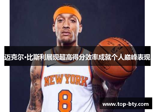 迈克尔·比斯利展现超高得分效率成就个人巅峰表现