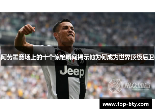 阿劳霍赛场上的十个惊艳瞬间揭示他为何成为世界顶级后卫