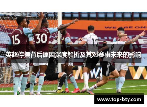 英超停摆背后原因深度解析及其对赛事未来的影响 英超停摆背后原因深度解析及其对赛事未来的影响
