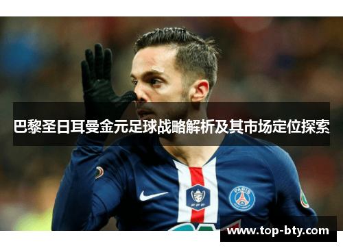 巴黎圣日耳曼金元足球战略解析及其市场定位探索